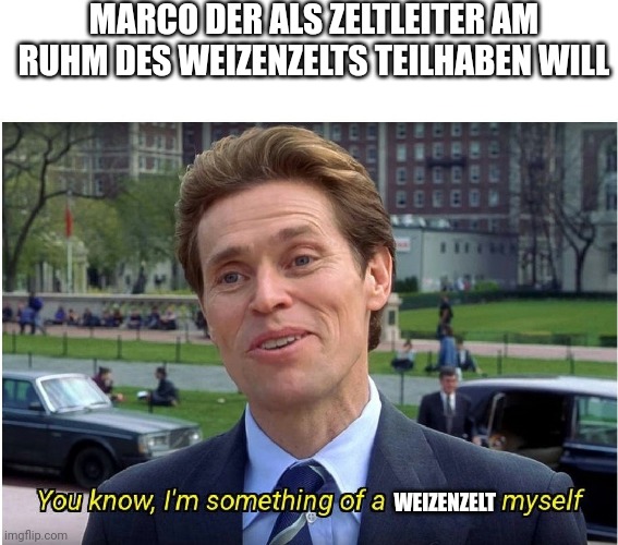 Marco der als Zeltleiter am Ruhm des Weizenzelts teilhaben will: Norman Osborn aus dem Film Spider-Man: "You know, I'm something of a Weizenzelt myself."